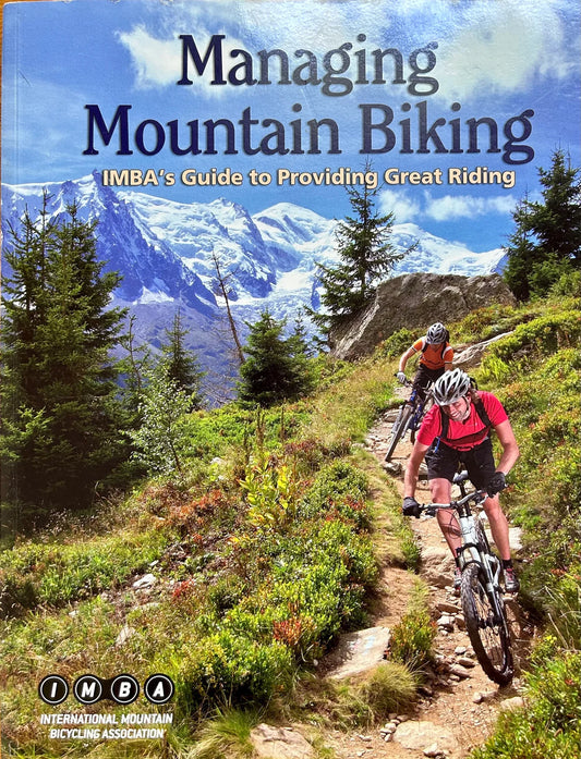Managing Mountain Biking - IMBA's Guide to Providing Great Riding